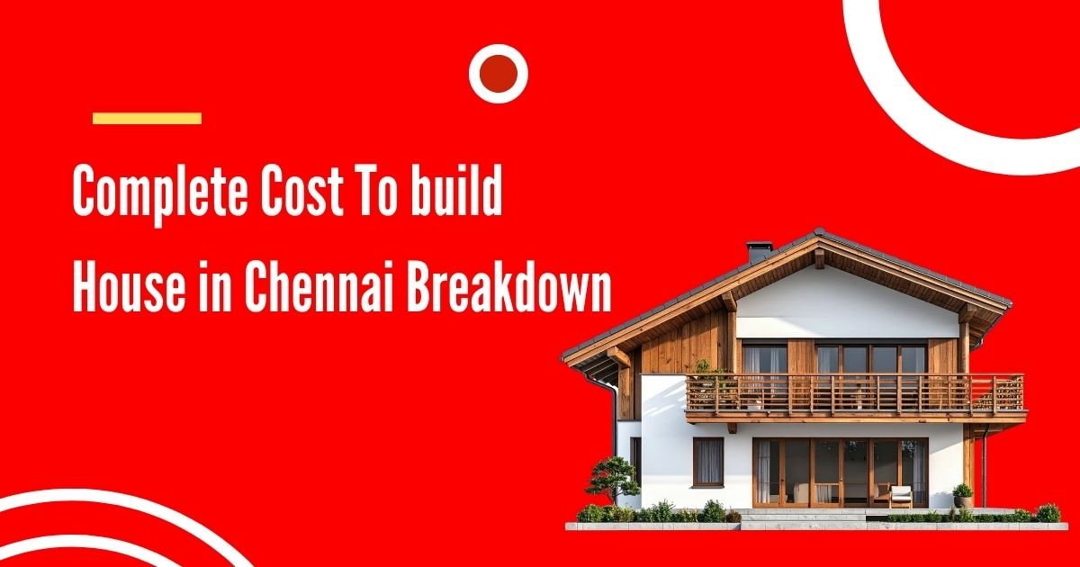 Complete Cost To build House in Chennai Breakdown