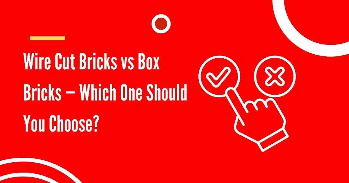 Wire Cut Bricks vs Box Bricks — Which One Should You Choose
